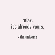 a quote that reads relax it's already yours the universe