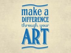 a blue and white poster with the words make a difference through your art on it