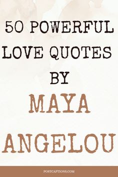 the words, 50 powerful love quotes by maya angelou are in brown and white