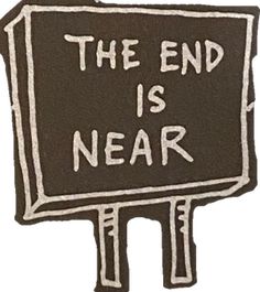 a black and white sign with the words the end is near written in white ink