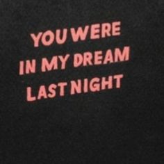 the words you were in my dream last night are pink on black paper with white writing