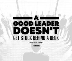 a group of people standing around each other with the words good leader doesn't get stuck behind a desk