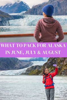 a girl standing in front of a glacier with the words what to pack for alaska in june, july and august