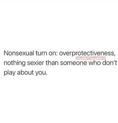 an image with the words nonsexual turn overproectiveness, nothing sexier than someone who don't play about you