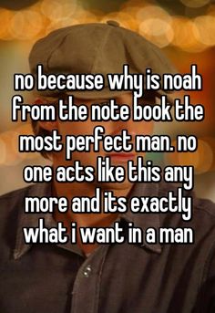 a man wearing a hat with the words, no because why is noah from the note book