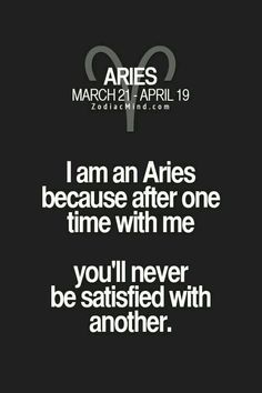 the quote for aris i am an aris because after one time with me you'll never be satisfied with another