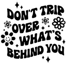 a black and white poster with the words don't trip over what's behind you