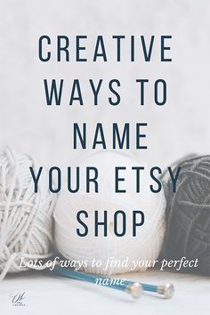 balls of yarn and knitting needles with the words creative ways to name your etsy shop