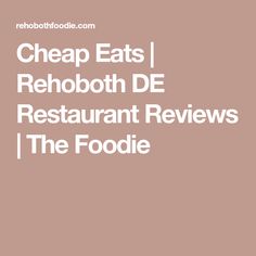 the words cheap eats, rehoboth de restaurant reviews and the foodie