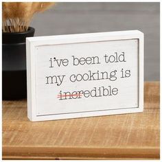 a sign that says i've been told my cooking is incredible