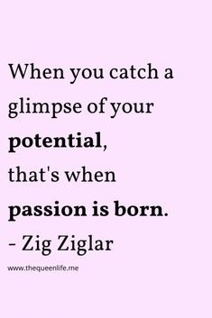 a quote from zig ziglar that reads when you catch a glimpse of your potential, that's when passion is born