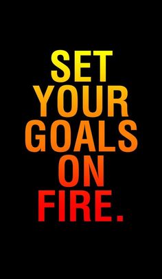 the words set your goals on fire written in red and yellow colors against a black background