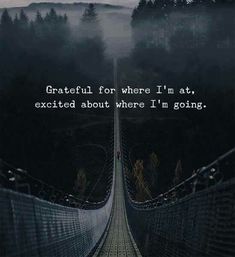 a long suspension bridge with the words grateful for where i'm at, excited about where i'm going