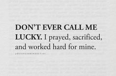 a poem written in black on white paper with the words don't ever call me lucky i pray, sacrified, and worked hard for mine