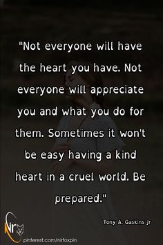 You Are Cruel Quotes, Not Everyone Will Appreciate What You Do, Cruel To Be Kind Quotes, People Who Mean The World To You Quotes, Not Everyone Will Appreciate You, When You Are Not Appreciated Quotes, Good Hearted People Quotes Inspirational, Quotes About The World Being Cruel, Not Liked By Everyone Quotes