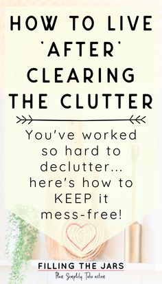 a sign that says how to live after clearing the clutter you've worked so hard to declutter here's how to keep it mess - free