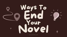 the words'ways to end your novel'written in white on a brown background