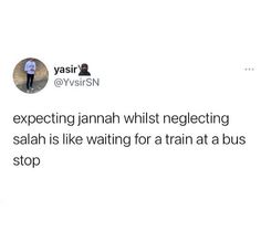 a tweet that reads, expect jannah whist neglecting salah is like waiting for a train at a bus stop