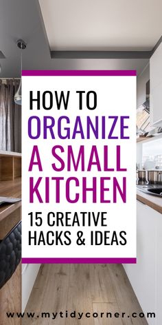 a small kitchen with the title how to organize a small kitchen 15 creative hacks and ideas