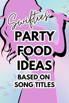 a poster with the words party food ideas based on song titles in black and pink