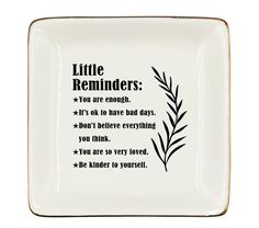 a white plate with black writing on it that says, little reminders you are enough