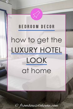 bedroom decor with the words how to get the luxury hotel look at home on it