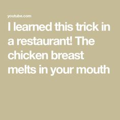 the words i learned this trick in a restaurant the chicken breast melts in your mouth