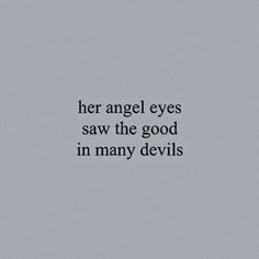 a black and white photo with the words, her angel eyes saw the good in many devils