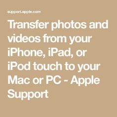 the text reads transfer photos and videos from your iphone, ipad, or ipod touch to your mac or pc - apple support