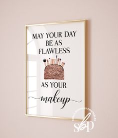 a framed poster that says may your day be as flawless as your makeup