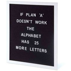 a sign that says if plan a doesn't work the alphabet has 25 more letters