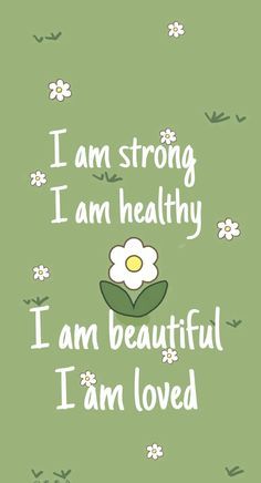 the words i am strong, i am healthy and i am beautiful