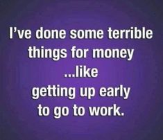 Seriously Funny, Getting Up Early, Work Memes, Nurse Humor, Work Quotes, Sarcastic Quotes