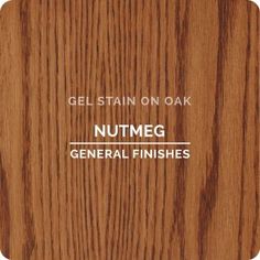 a wooden surface with the words gel stain on oak nutmeg and general finishes