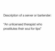 a white background with black text that reads description of a server or bartender an unlicened therapy who prosits their soul for tips