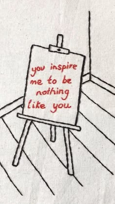 an embroidered sign that says, you inspire me to be nothing like you on it