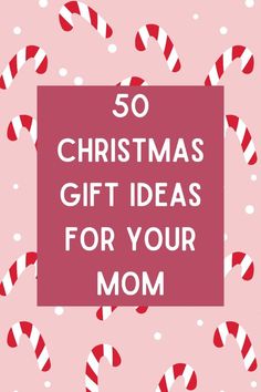 the words 50 christmas gift ideas for your mom on a pink background with candy canes