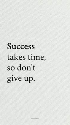 the words success takes time, so don't give up