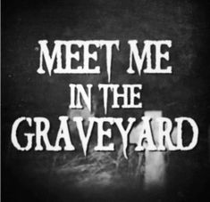 the title for meet me in the graveyard, written on a black and white background