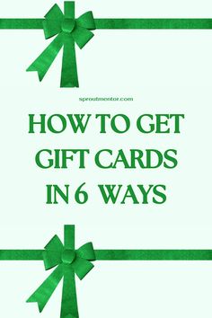 the words how to get gift cards in 6 ways on top of green bows and ribbons