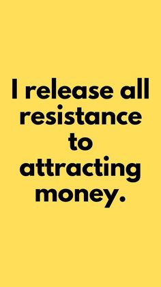 the words i release all resistance to attract money on a yellow background with black lettering