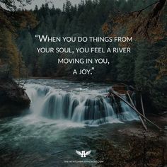 a waterfall with the quote when you do things from your soul, you feel a river moving in you, a joy