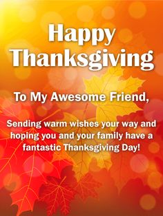 happy thanksgiving to my awesome friend, sending warm wishes for you and your family have a fantastic thanksgiving day