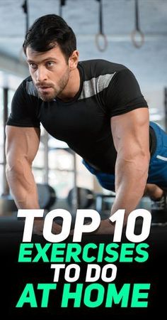 a man doing push ups with the words top 10 exercises to do at home in front of him