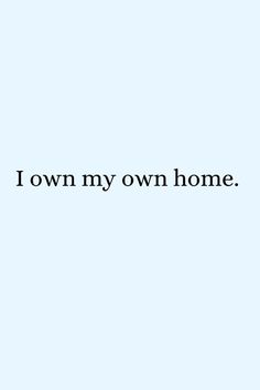 the words i own my own home are shown in black on a light blue background