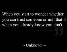 a quote that reads when you start to wonder whether you can trust someone or not, that is when you already know you don't