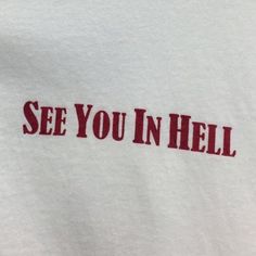 the words see you in hell printed on a white t - shirt