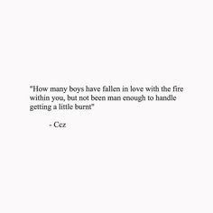 a quote from c cz about how many boys have fallen in love with the fire within you, but not even enough enough to handle getting a little burn