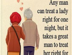 an older couple standing next to each other with the words, any man can treat a lady right for one night, but it takes a great man to treat her right for him