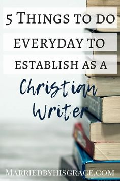 books stacked on top of each other with the words 5 things to do everyday to establish as a christian writer